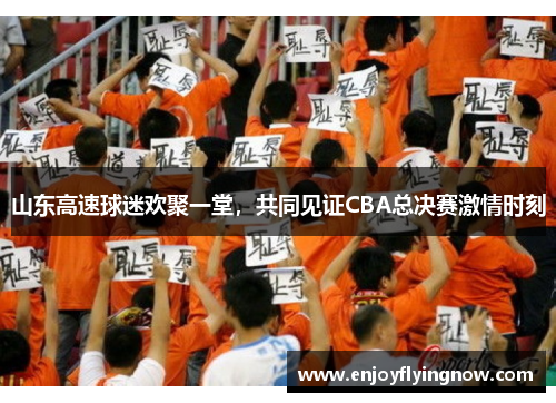 山东高速球迷欢聚一堂，共同见证CBA总决赛激情时刻