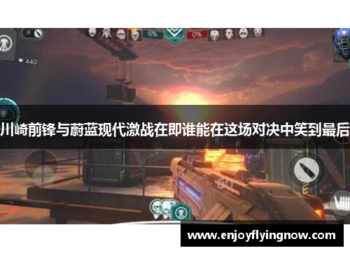 川崎前锋与蔚蓝现代激战在即谁能在这场对决中笑到最后